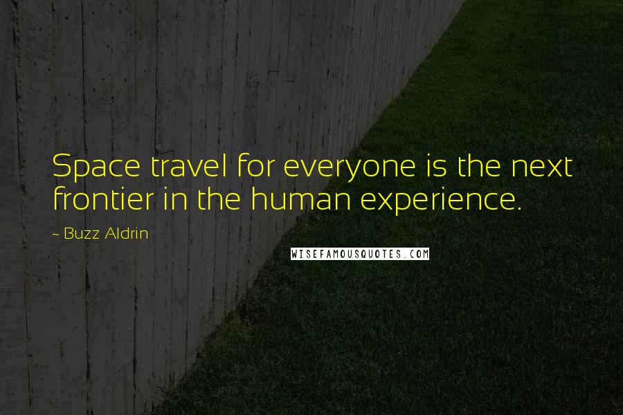 Buzz Aldrin Quotes: Space travel for everyone is the next frontier in the human experience.
