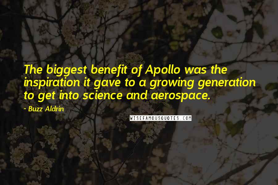 Buzz Aldrin Quotes: The biggest benefit of Apollo was the inspiration it gave to a growing generation to get into science and aerospace.
