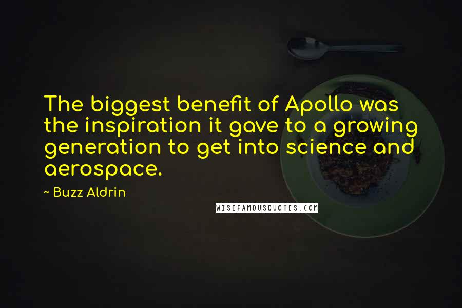 Buzz Aldrin Quotes: The biggest benefit of Apollo was the inspiration it gave to a growing generation to get into science and aerospace.