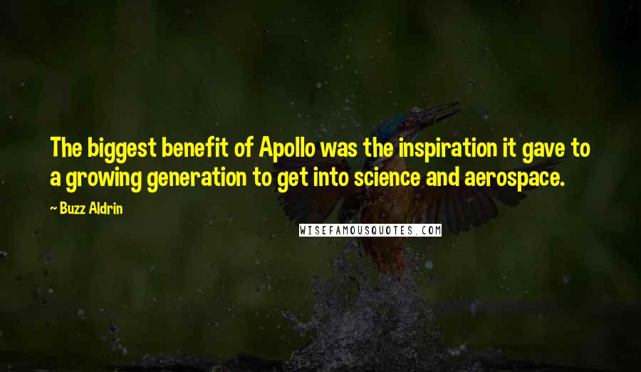 Buzz Aldrin Quotes: The biggest benefit of Apollo was the inspiration it gave to a growing generation to get into science and aerospace.
