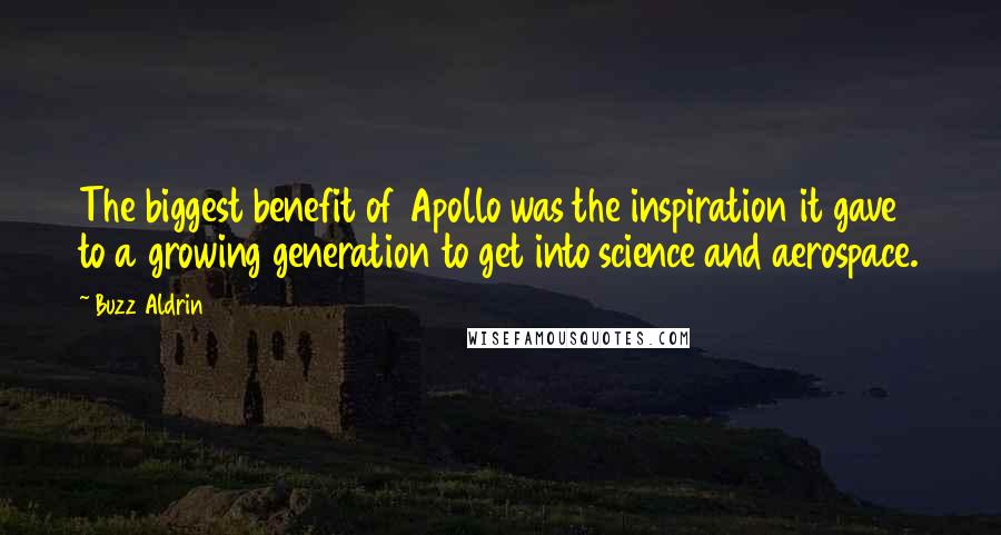 Buzz Aldrin Quotes: The biggest benefit of Apollo was the inspiration it gave to a growing generation to get into science and aerospace.