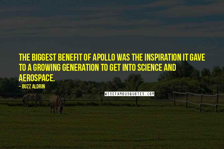 Buzz Aldrin Quotes: The biggest benefit of Apollo was the inspiration it gave to a growing generation to get into science and aerospace.