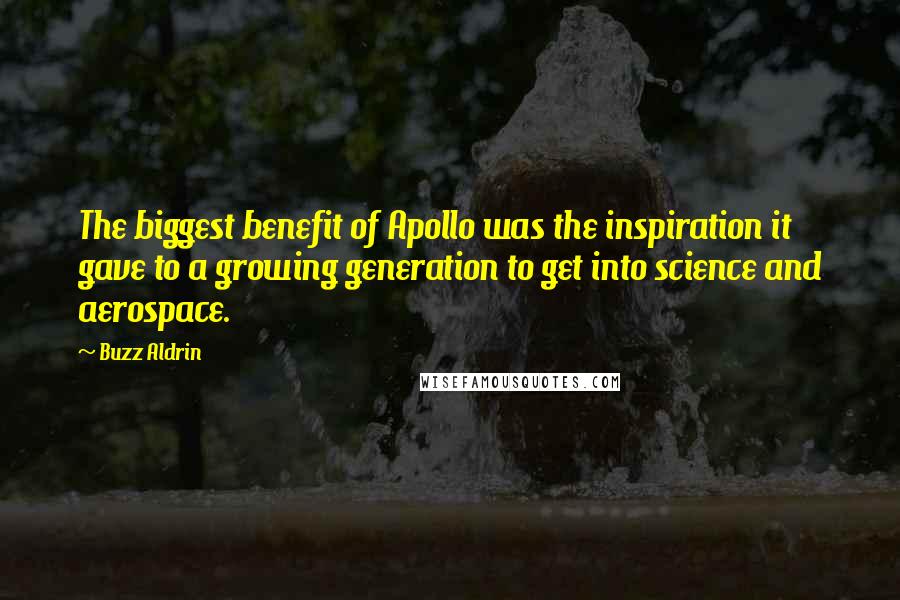 Buzz Aldrin Quotes: The biggest benefit of Apollo was the inspiration it gave to a growing generation to get into science and aerospace.