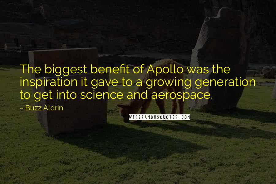 Buzz Aldrin Quotes: The biggest benefit of Apollo was the inspiration it gave to a growing generation to get into science and aerospace.