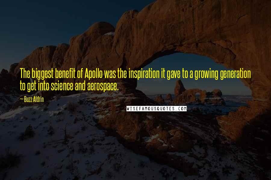 Buzz Aldrin Quotes: The biggest benefit of Apollo was the inspiration it gave to a growing generation to get into science and aerospace.
