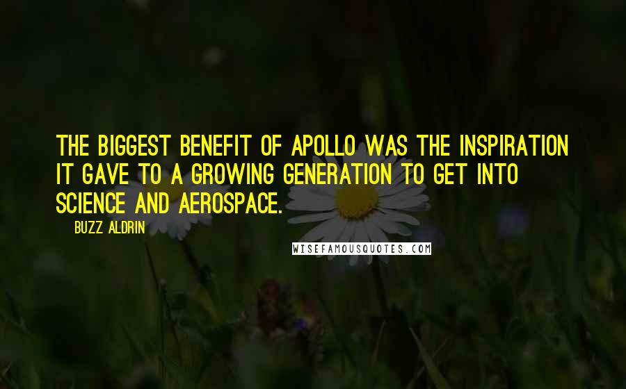 Buzz Aldrin Quotes: The biggest benefit of Apollo was the inspiration it gave to a growing generation to get into science and aerospace.