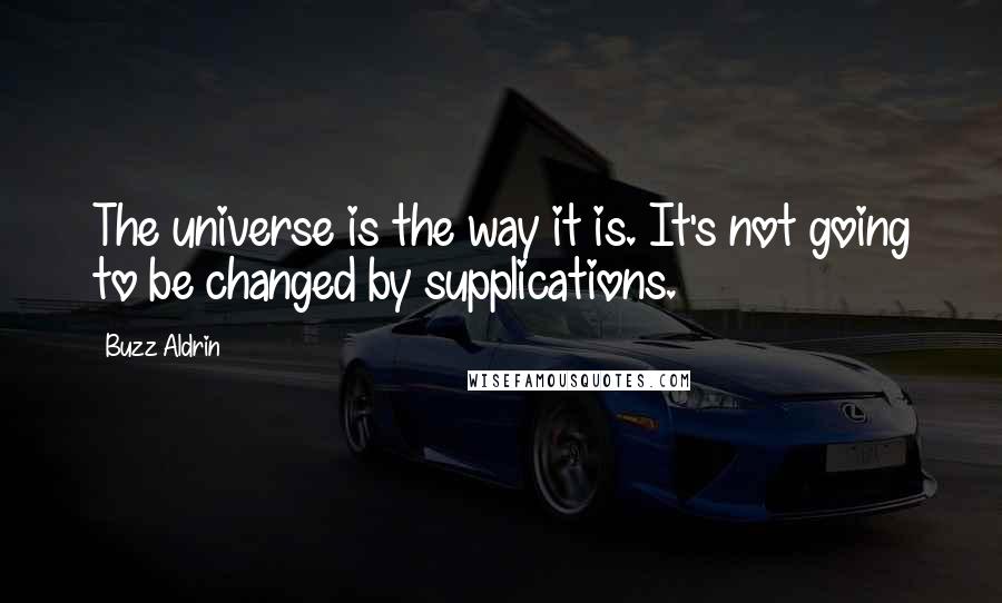 Buzz Aldrin Quotes: The universe is the way it is. It's not going to be changed by supplications.