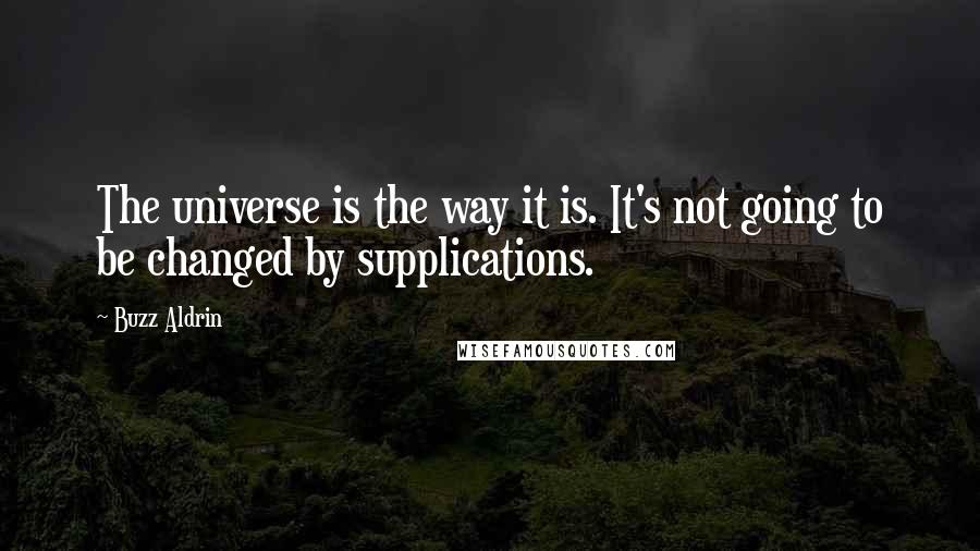 Buzz Aldrin Quotes: The universe is the way it is. It's not going to be changed by supplications.