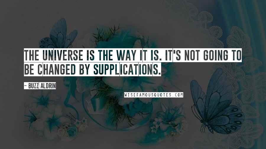Buzz Aldrin Quotes: The universe is the way it is. It's not going to be changed by supplications.