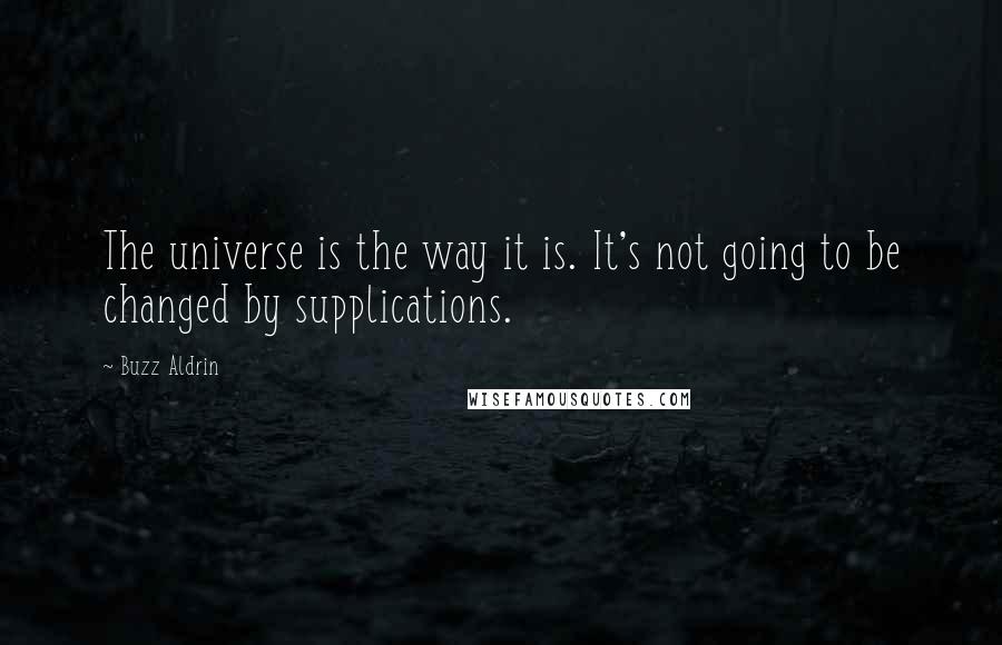 Buzz Aldrin Quotes: The universe is the way it is. It's not going to be changed by supplications.