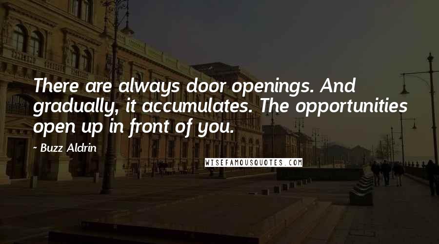 Buzz Aldrin Quotes: There are always door openings. And gradually, it accumulates. The opportunities open up in front of you.