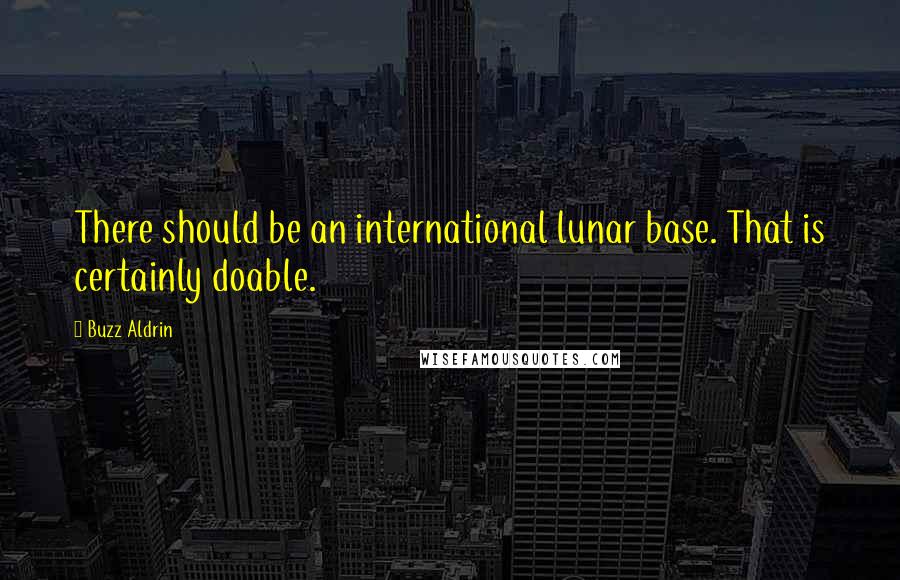 Buzz Aldrin Quotes: There should be an international lunar base. That is certainly doable.