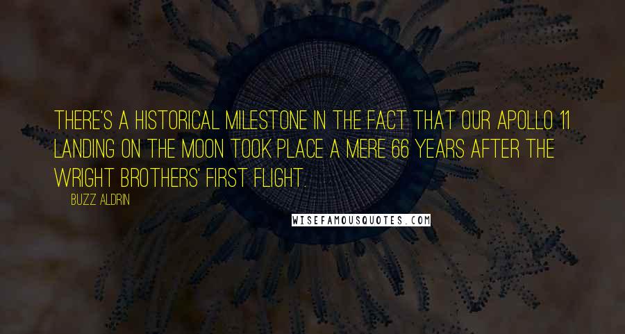 Buzz Aldrin Quotes: There's a historical milestone in the fact that our Apollo 11 landing on the moon took place a mere 66 years after the Wright Brothers' first flight.