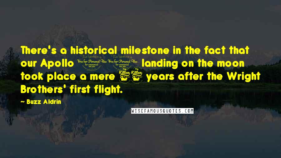 Buzz Aldrin Quotes: There's a historical milestone in the fact that our Apollo 11 landing on the moon took place a mere 66 years after the Wright Brothers' first flight.
