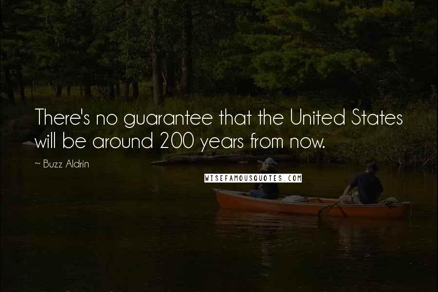 Buzz Aldrin Quotes: There's no guarantee that the United States will be around 200 years from now.
