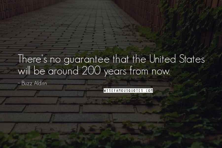 Buzz Aldrin Quotes: There's no guarantee that the United States will be around 200 years from now.