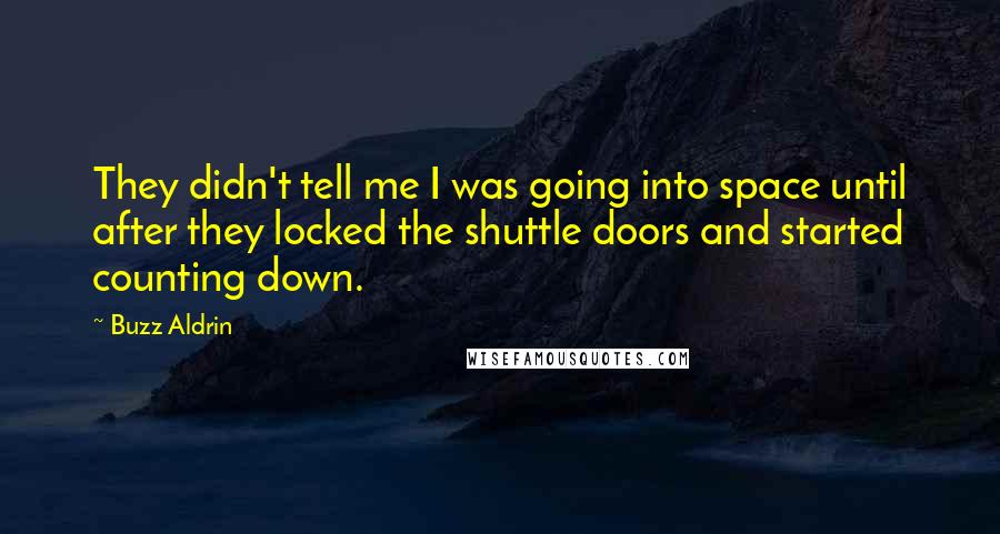 Buzz Aldrin Quotes: They didn't tell me I was going into space until after they locked the shuttle doors and started counting down.