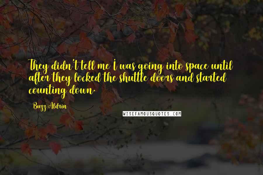 Buzz Aldrin Quotes: They didn't tell me I was going into space until after they locked the shuttle doors and started counting down.