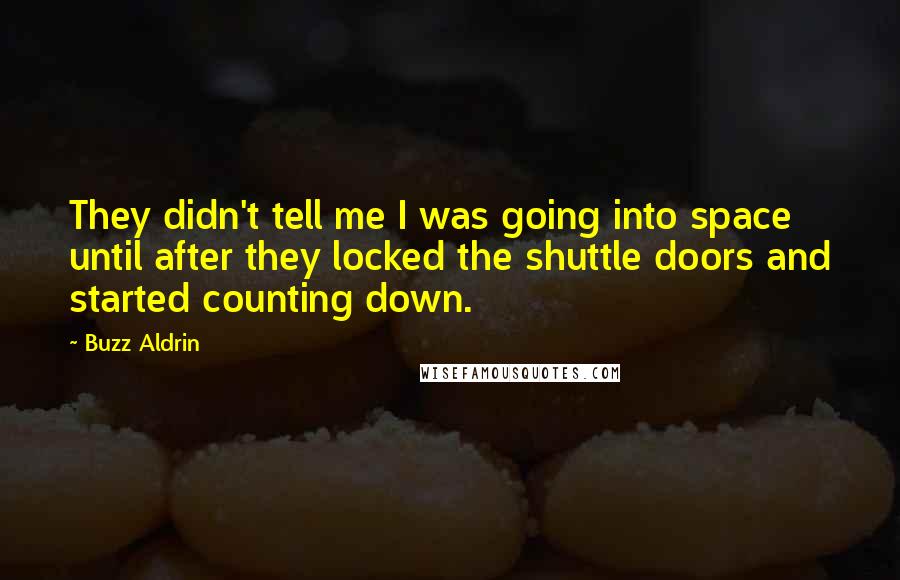 Buzz Aldrin Quotes: They didn't tell me I was going into space until after they locked the shuttle doors and started counting down.