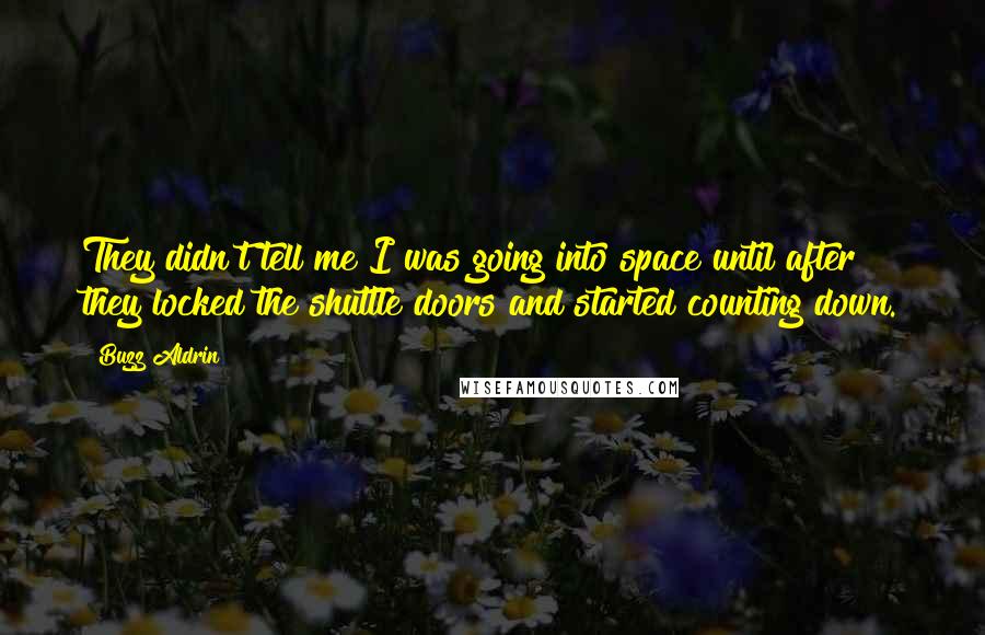 Buzz Aldrin Quotes: They didn't tell me I was going into space until after they locked the shuttle doors and started counting down.