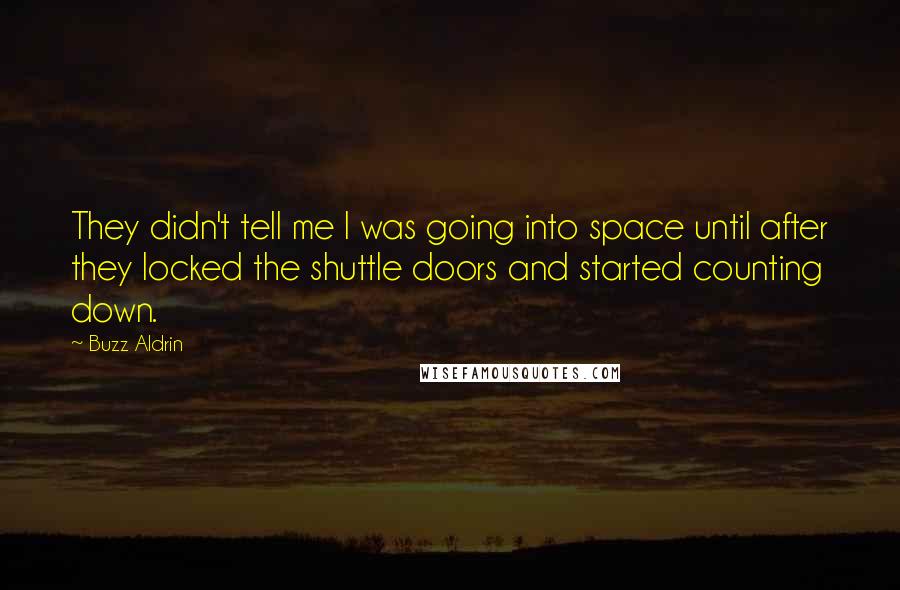 Buzz Aldrin Quotes: They didn't tell me I was going into space until after they locked the shuttle doors and started counting down.