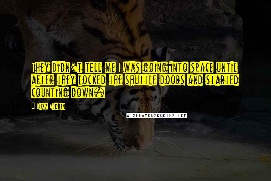 Buzz Aldrin Quotes: They didn't tell me I was going into space until after they locked the shuttle doors and started counting down.