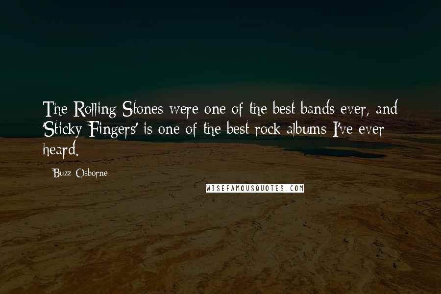 Buzz Osborne Quotes: The Rolling Stones were one of the best bands ever, and 'Sticky Fingers' is one of the best rock albums I've ever heard.