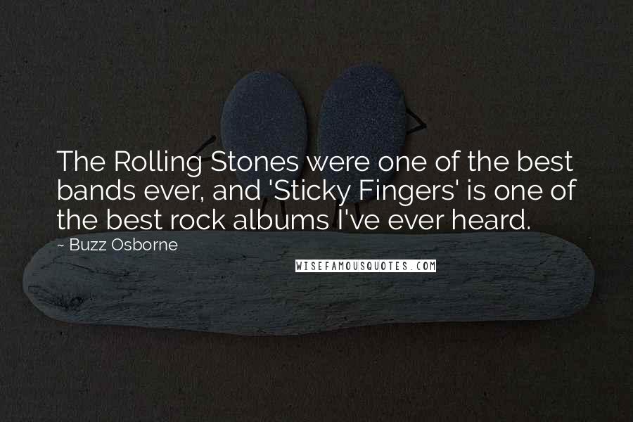 Buzz Osborne Quotes: The Rolling Stones were one of the best bands ever, and 'Sticky Fingers' is one of the best rock albums I've ever heard.