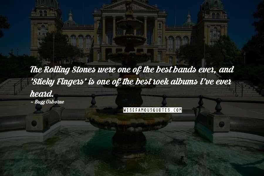 Buzz Osborne Quotes: The Rolling Stones were one of the best bands ever, and 'Sticky Fingers' is one of the best rock albums I've ever heard.