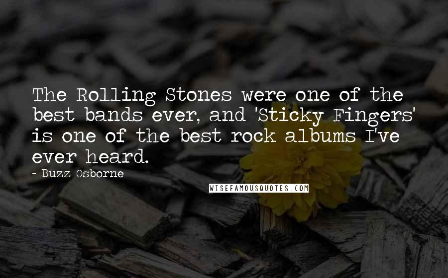 Buzz Osborne Quotes: The Rolling Stones were one of the best bands ever, and 'Sticky Fingers' is one of the best rock albums I've ever heard.