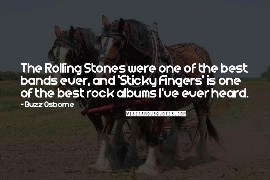 Buzz Osborne Quotes: The Rolling Stones were one of the best bands ever, and 'Sticky Fingers' is one of the best rock albums I've ever heard.