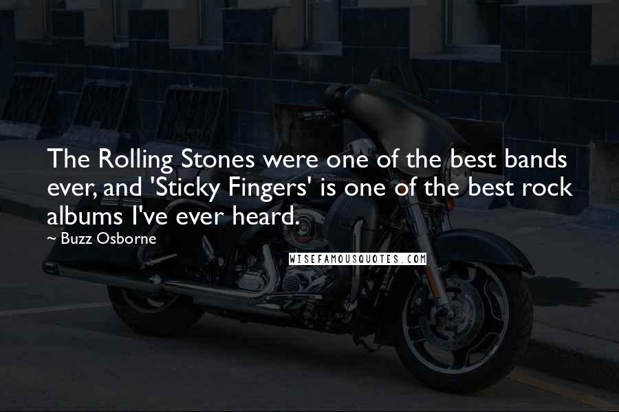 Buzz Osborne Quotes: The Rolling Stones were one of the best bands ever, and 'Sticky Fingers' is one of the best rock albums I've ever heard.