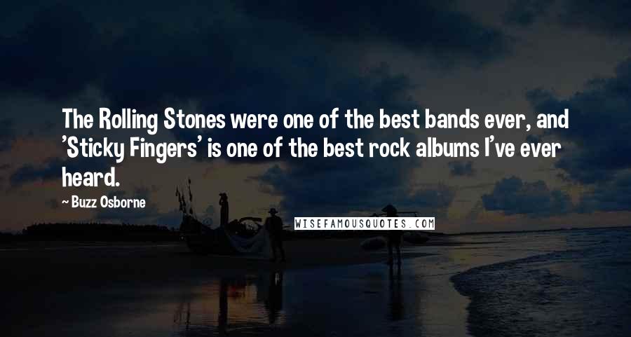 Buzz Osborne Quotes: The Rolling Stones were one of the best bands ever, and 'Sticky Fingers' is one of the best rock albums I've ever heard.