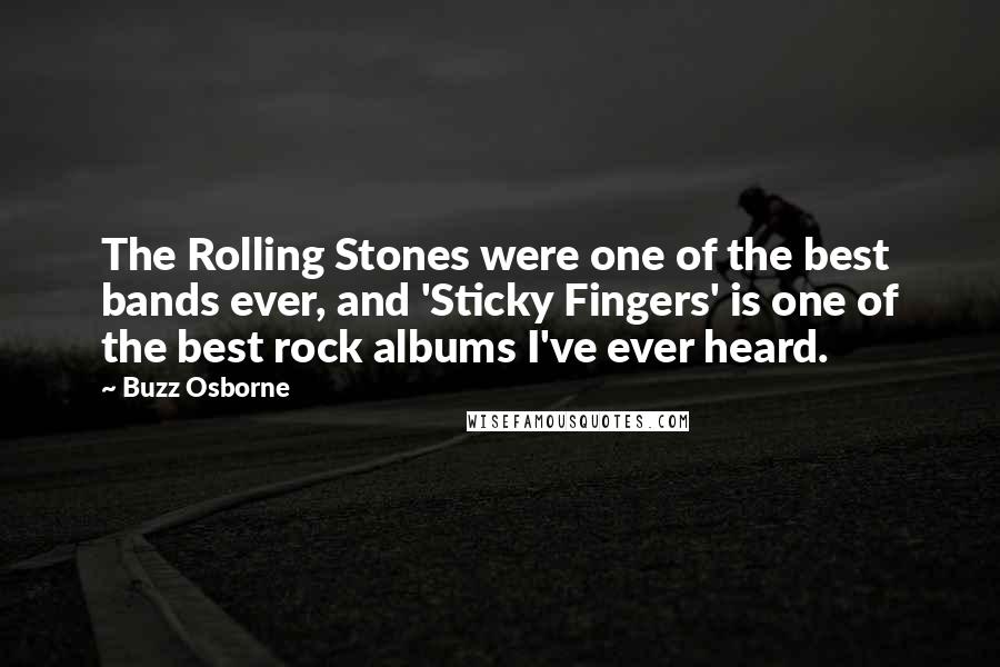 Buzz Osborne Quotes: The Rolling Stones were one of the best bands ever, and 'Sticky Fingers' is one of the best rock albums I've ever heard.