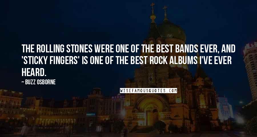 Buzz Osborne Quotes: The Rolling Stones were one of the best bands ever, and 'Sticky Fingers' is one of the best rock albums I've ever heard.