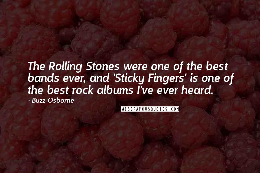 Buzz Osborne Quotes: The Rolling Stones were one of the best bands ever, and 'Sticky Fingers' is one of the best rock albums I've ever heard.