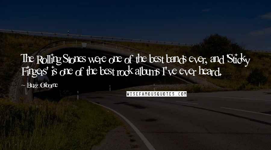 Buzz Osborne Quotes: The Rolling Stones were one of the best bands ever, and 'Sticky Fingers' is one of the best rock albums I've ever heard.