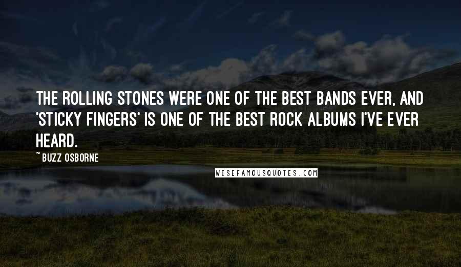 Buzz Osborne Quotes: The Rolling Stones were one of the best bands ever, and 'Sticky Fingers' is one of the best rock albums I've ever heard.