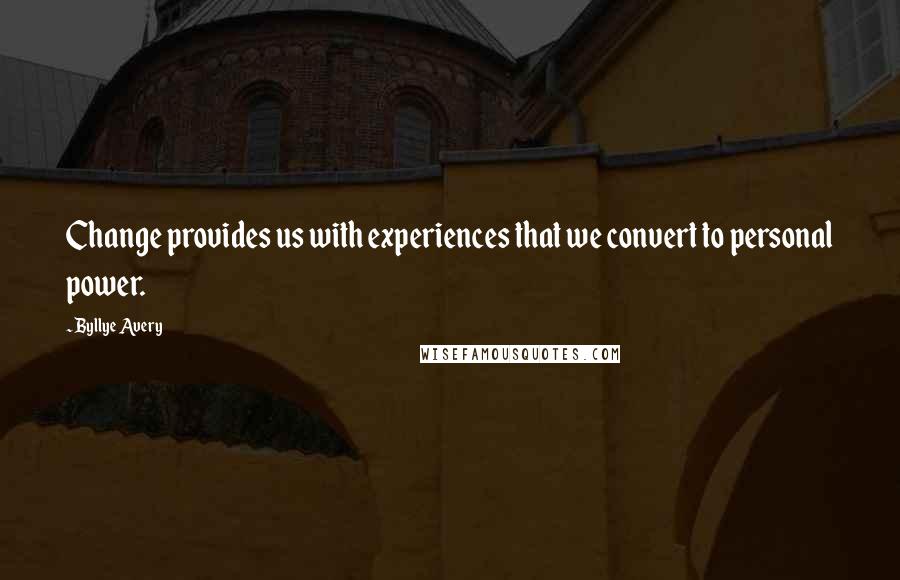 Byllye Avery Quotes: Change provides us with experiences that we convert to personal power.