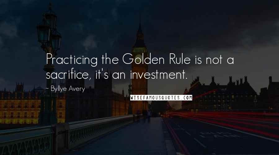 Byllye Avery Quotes: Practicing the Golden Rule is not a sacrifice, it's an investment.
