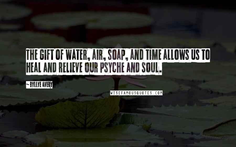 Byllye Avery Quotes: The gift of water, air, soap, and time allows us to heal and relieve our psyche and soul.