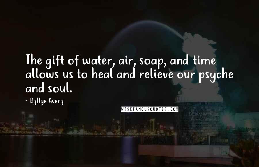 Byllye Avery Quotes: The gift of water, air, soap, and time allows us to heal and relieve our psyche and soul.