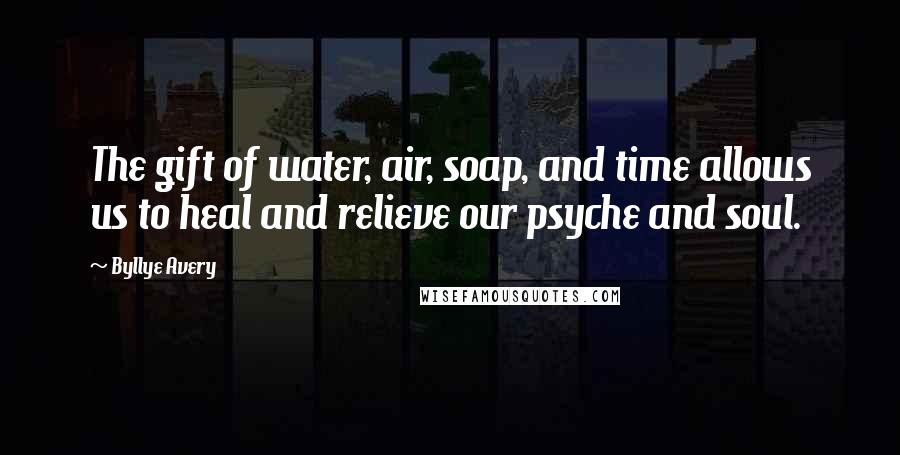 Byllye Avery Quotes: The gift of water, air, soap, and time allows us to heal and relieve our psyche and soul.