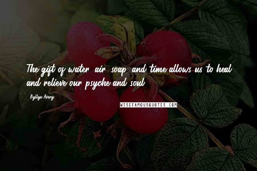 Byllye Avery Quotes: The gift of water, air, soap, and time allows us to heal and relieve our psyche and soul.