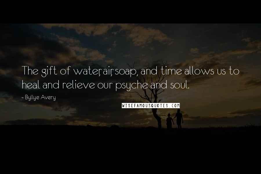 Byllye Avery Quotes: The gift of water, air, soap, and time allows us to heal and relieve our psyche and soul.