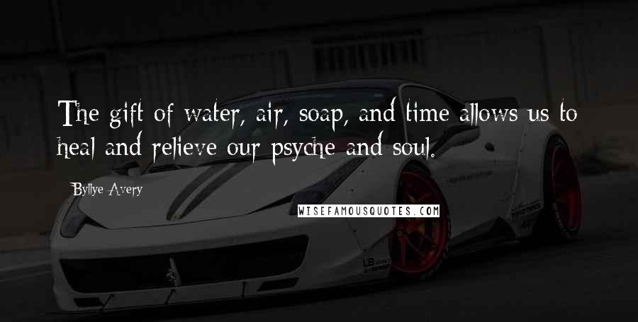 Byllye Avery Quotes: The gift of water, air, soap, and time allows us to heal and relieve our psyche and soul.