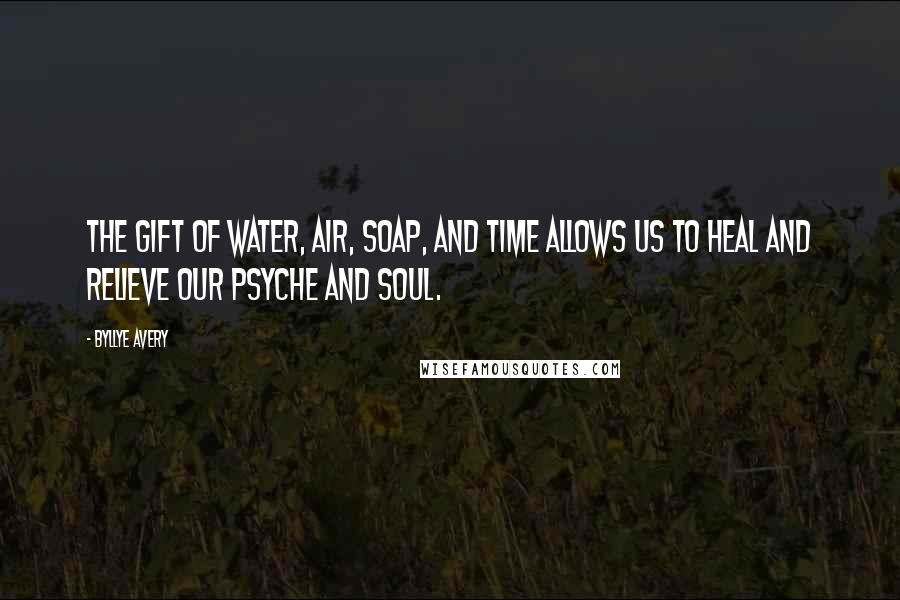 Byllye Avery Quotes: The gift of water, air, soap, and time allows us to heal and relieve our psyche and soul.