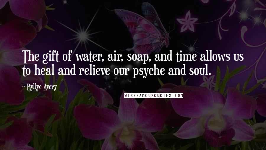 Byllye Avery Quotes: The gift of water, air, soap, and time allows us to heal and relieve our psyche and soul.