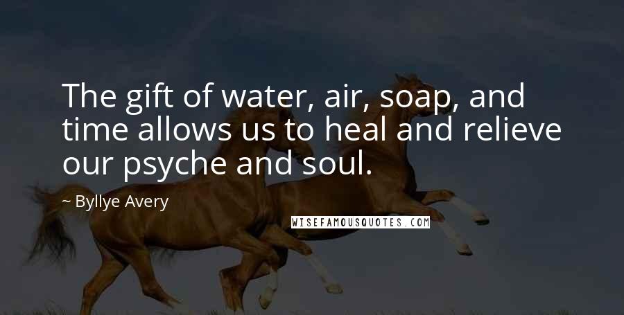 Byllye Avery Quotes: The gift of water, air, soap, and time allows us to heal and relieve our psyche and soul.