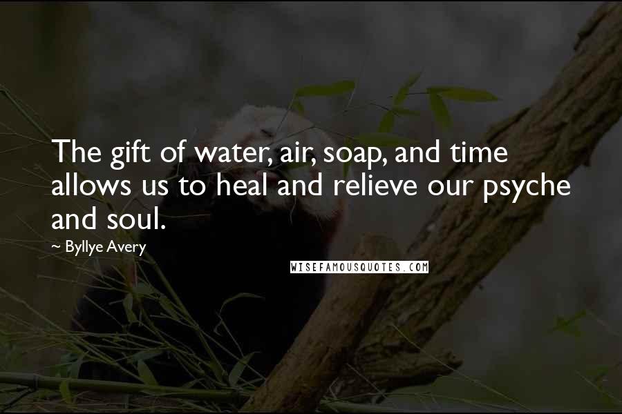 Byllye Avery Quotes: The gift of water, air, soap, and time allows us to heal and relieve our psyche and soul.